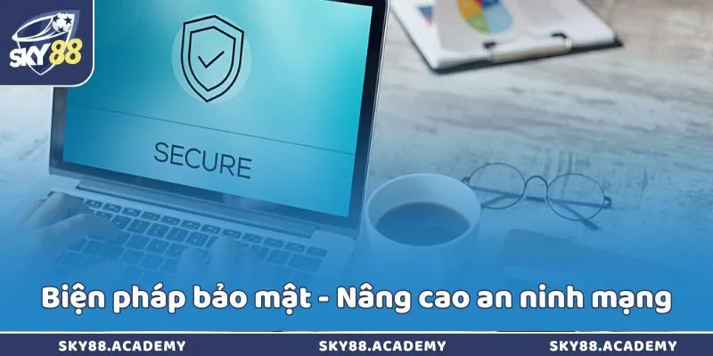 Chính Sách Bảo Mật Sky88 – Cam Kết An Toàn Thông Tin Biện pháp bảo mật - Nâng cao an ninh mạng