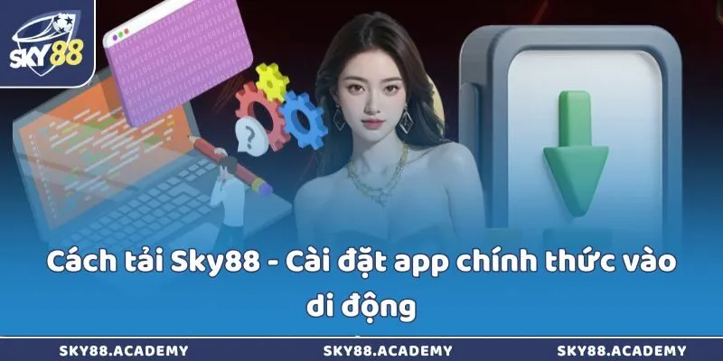 Tải Sky88 - Đón “cơn mưa” tiền thưởng mỗi ngày qua app Cách tải Sky88 - Cài đặt app chính thức vào di động