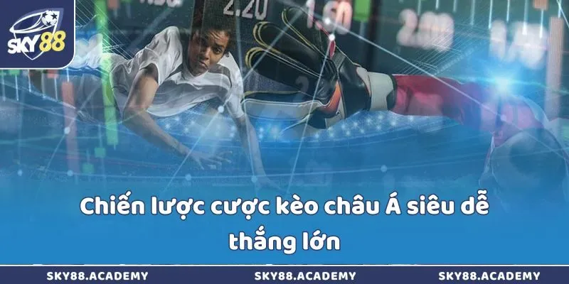 Chiến lược cược kèo châu Á siêu hay từ chuyên gia Sky88 Chiến lược cược kèo châu Á siêu dễ thắng lớn