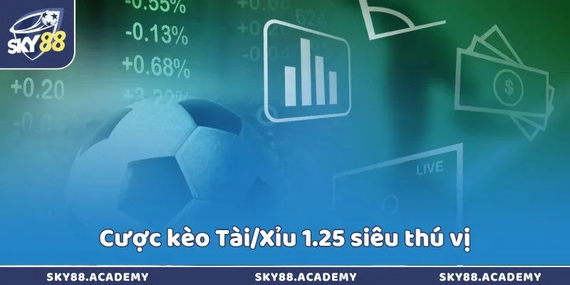 Cược kèo Tài/Xỉu 1.25 siêu thú vị
