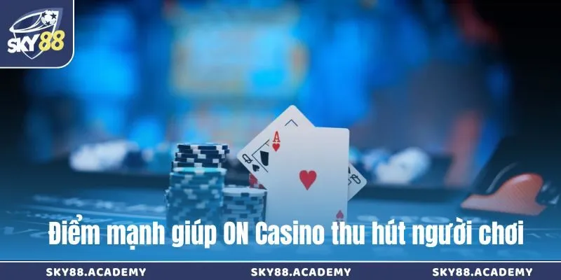 ON Casino – Sân chơi cá cược hiện đại, uy tín và hấp dẫn Điểm mạnh giúp ON Casino thu hút người chơi