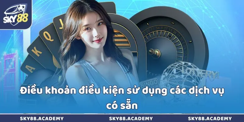 Điều Khoản Điều Kiện Sky88 – Quy Định Sử Dụng Dịch Vụ Điều khoản điều kiện sử dụng các dịch vụ có sẵn