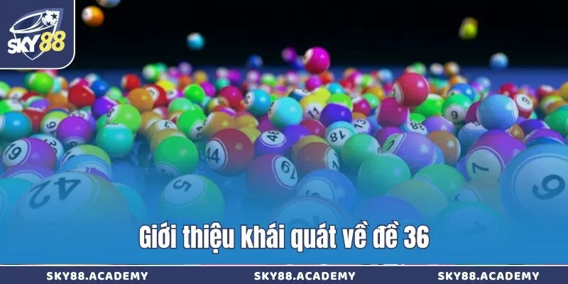 Giải mã đề về 36 nên đánh con gì cho ngày hôm sau Giới thiệu khái quát về đề 36