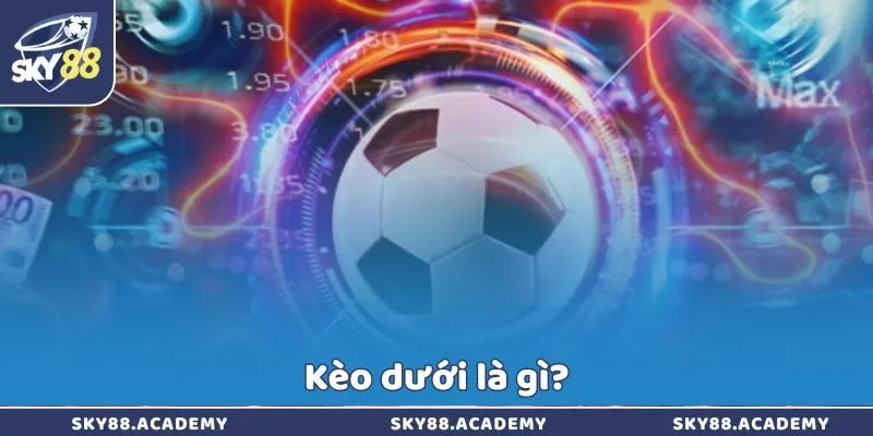 Kèo dưới là gì?