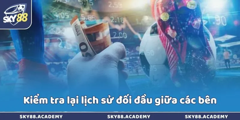 Kiểm tra lại lịch sử đối đầu giữa các bên