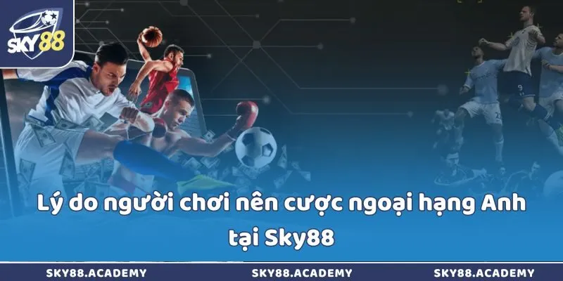 Lý do người chơi nên cược ngoại hạng Anh tại Sky88