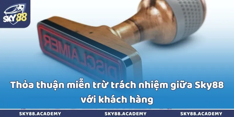 Miễn Trừ Trách Nhiệm Sky88 – Quy Định Về Trách Nhiệm Pháp Lý Thỏa thuận miễn trừ trách nhiệm giữa Sky88 với khách hàng